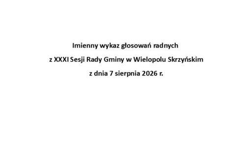 Zdjęcie do Imienny wykaz głosowań radnych z XXXI Sesji Rady Gminy w Wielopolu Skrzyńskim z dnia 7 sierpnia 2026 r.